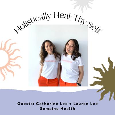 episode Holistically Heal-Thyself with Catherine Lee and Lauren Lee, Co-Founders of Semaine Health artwork