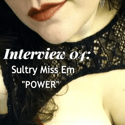 episode Interview 04: Sultry Miss Em, "POWER" artwork