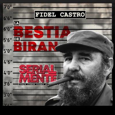 episode Serialmente: Fidel Castro | La Bestia de Biran artwork