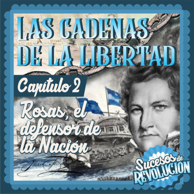 episode Las Cadenas De La libertad - Rosas, el Defensor de la Nación artwork