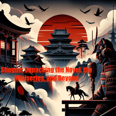 Shogun: Unpacking The Novel. The Miniseries, and Beyond