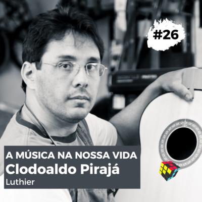 episode EP #26 - A MÚSICA NA NOSSA VIDA (CLODOALDO PIRAJÁ – LUTHIER) artwork