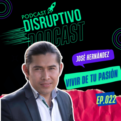 episode EP. 022 | ¿CÓMO VIVIR DE TU PASIÓN? - JOSÉ HERNÁNDEZ artwork