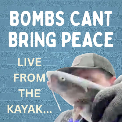 episode BOMBS CANT BRING PEACE: Live from a kayak... artwork