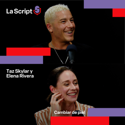 episode La Script | Cambiar de piel | Taz Skylar y Elena Rivera artwork