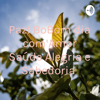 Paz! BoBom dia com Amor Saúde Alegria e Sabedoria