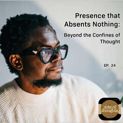 episode EP24: Presence that Absents Nothing: Beyond the Confines of Thought artwork