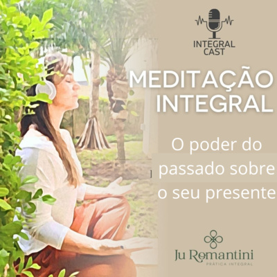 episode Meditação Integral - O poder passado sobre seu presente artwork