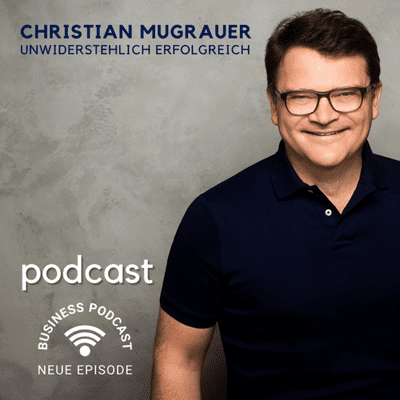 Der Christian Mugrauer Podcast - unwiderstehlich erfolgreich als Coach, Consultant und Experte!