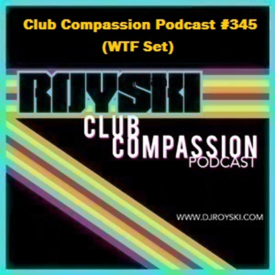 episode Episode 345: Club Compassion Podcast #345 (WTF Set) - Royski artwork