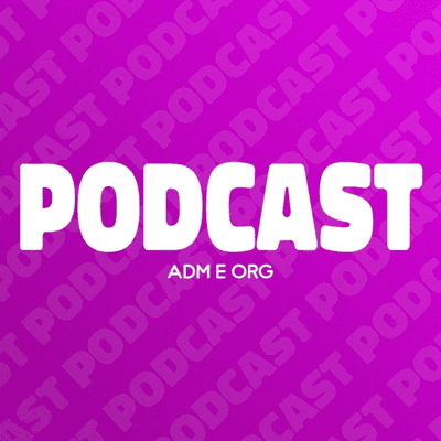 Podcast adm e org.