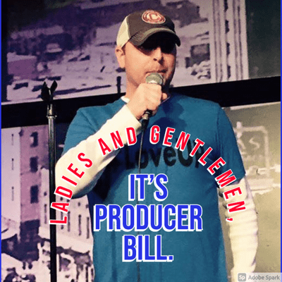Ladies and Gentlemen, it's Producer Bill.