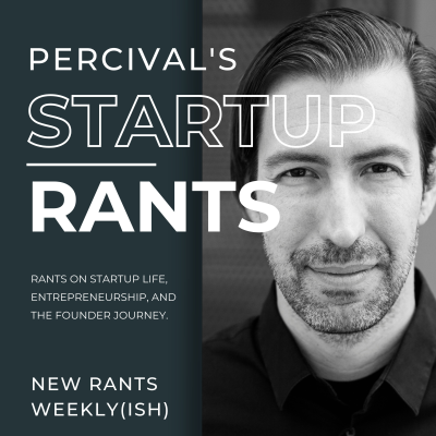Percival's Startup Rants