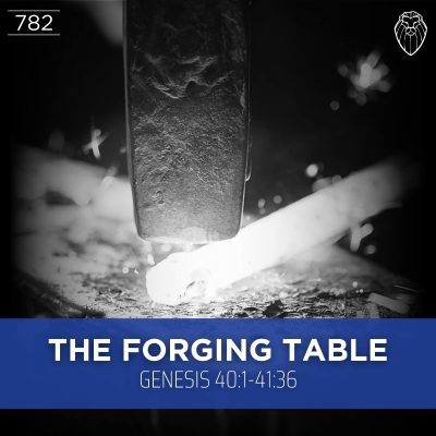 episode THE FORGING TABLE | Genesis 40:1-41:36 (Ep. 782) artwork
