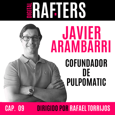 episode 09. DIGITAL RAFTERS. Javier Arambarri. Cofundador de Pulpomatic. Emprendimiento de una SaaS de Gestión de Flotillas. artwork