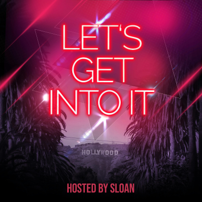 Let's Get Into It - Hosted by Sloan