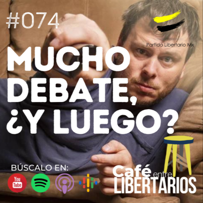 episode Café entre Libertarios 74: Mucho debate, ¿y luego? artwork