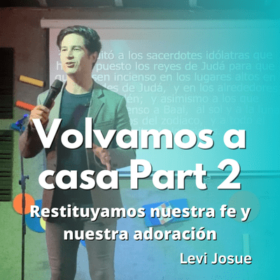 episode Volvamos a casa | Parte 2 | Restituyamos nuestra fe y nuestra adoración artwork