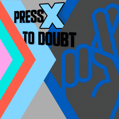 Press X To Doubt