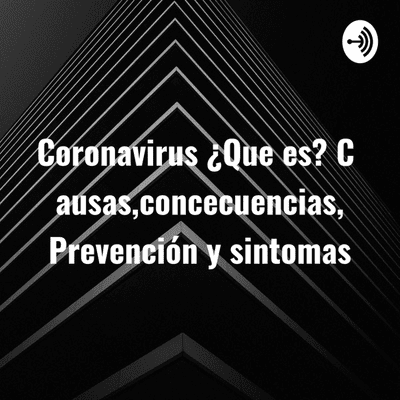 Cover image of show Coronavirus ¿Que es? Causas,concecuencias, Prevención y sintomas