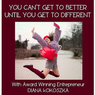 episode You Can't Get To Better Until You Get To Different with Coach Dianna Kokoszka artwork