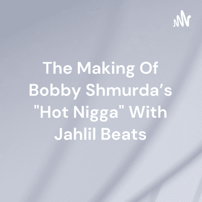 The Making Of Bobby Shmurda's "Hot Nigga" With Jahlil Beats