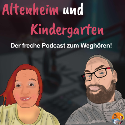 Altenheim & Kindergarten - Der freche Podcast zum Weghören!