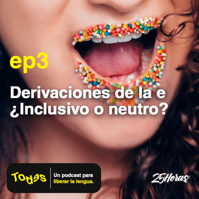 episode TODES | Episodio 3: Derivaciones de la e. ¿Inclusivo o neutro? artwork