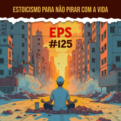 episode Estoicismo para Não Pirar com a Vida - EPS 125 - 6ª temp artwork