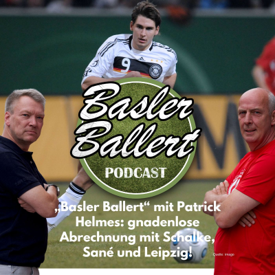 episode „Basler Ballert“ mit Patrick Helmes: gnadenlose Abrechnung mit Schalke, Sané und Leipzig! artwork