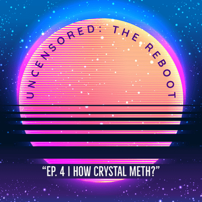 episode Uncensored: The Reboot | Ep 4 | How Crystal Meth? artwork