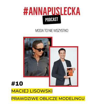 episode #10 Maciej Lisowski - koniec mody na modelkę | Anna Puślecka PODCAST "Moda to nie wszystko" artwork