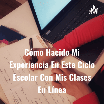Cómo Hacido Mi Experiencia En Este Ciclo Escolar Con Mis Clases En Línea