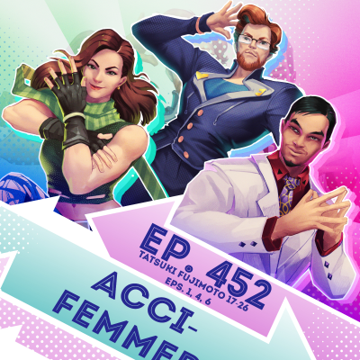 episode Ep. 452 - Acci-femmed (Tatsuki Fujimoto 17-26, Eps. 1, 4, 6) artwork