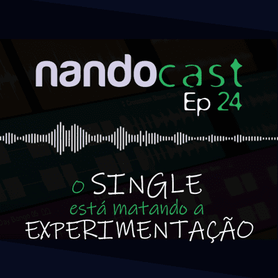 episode O Single está matando a Experimentação - NandoCast Ep. 24 artwork