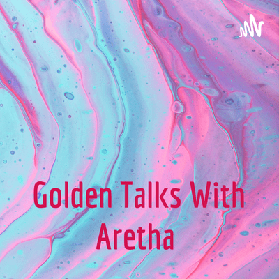 Golden Talks With Aretha Podcast ❤️