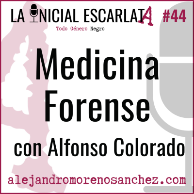 La Inicial Escarlata - LIE #44: Medicina forense con Alfonso Colorado