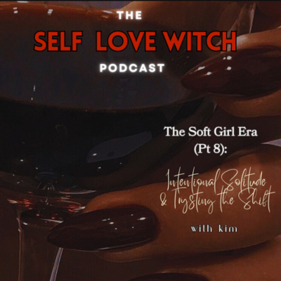 episode The Soft Girl Era (Pt. 8): Intentional Solitude & Trusting The Shift artwork
