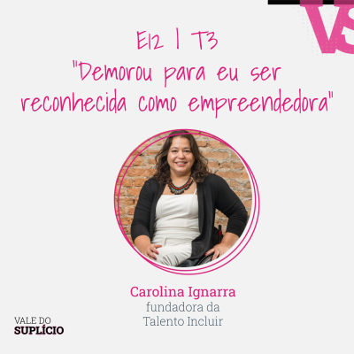 episode "Demorou para eu ser reconhecida como empreendedora" - Carolina Ignarra, da Talento Incluir | E12T3 artwork