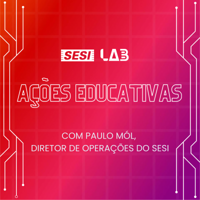 episode #03 - O SESI Lab e as ações educativas. Porta-voz: Paulo Mól, diretor de Operações do SESI artwork