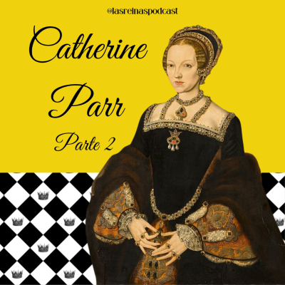 episode Las Reinas Podcast Episodio 71 Catherine Parr Parte 2 artwork