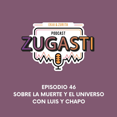 episode Podcast Zugasti #46 - Sobre la muerte y el universo con Luis y Chapo. artwork