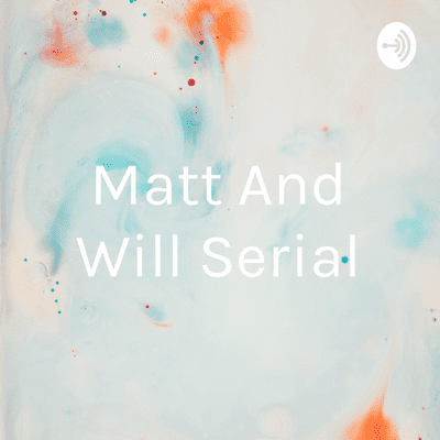 Matt And Will Serial