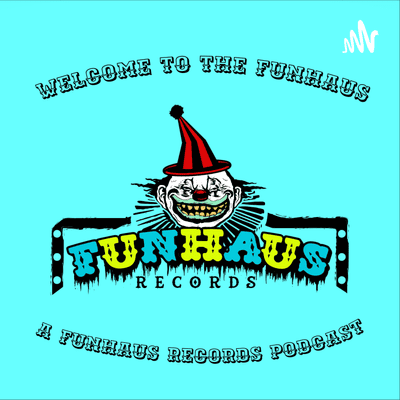 Welcome to the Funhaus: A Funhaus Records Podcast