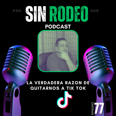 episode #78 La Verdadera Razon De Quitarnos a Tik Tok-Sin Rodeo Podcast artwork