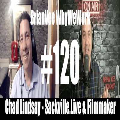 episode #120 Chad Lindsay - Sackville.Live & Filmmaker -BrianVee WhyWeWork artwork