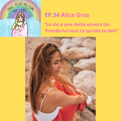 episode EPISODE 34 - Alice Gros - “La vie a une dette envers toi. Prends-lui tout ce qu’elle te doit” artwork