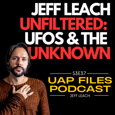 episode Jeff Leach UNFILTERED: UFOs & The Unknown | UAP Files Podcast S3E37 artwork