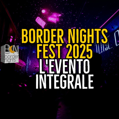 episode BORDER NIGHTS FEST 2025: L'EVENTO INTEGRALE artwork