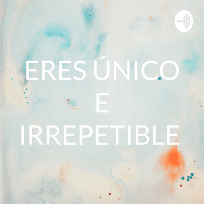 ERES ÚNICO E IRREPETIBLE
